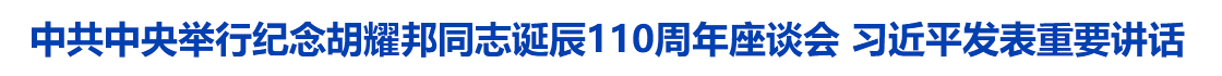 中共中央举行纪念胡耀邦同志诞辰110周年座谈会 习近平发表重要讲话