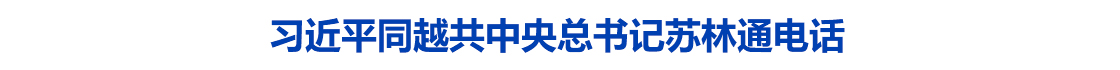 习近平同越共中央总书记苏林通电话