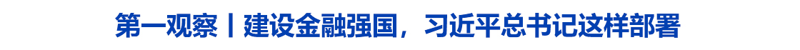 第一观察丨建设金融强国，习近平总书记这样部署