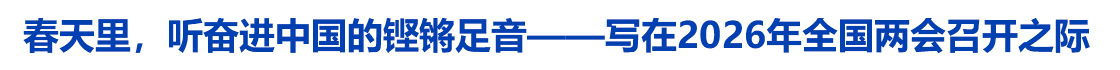 春天里，听奋进中国的铿锵足音——写在2026年全国两会召开之际