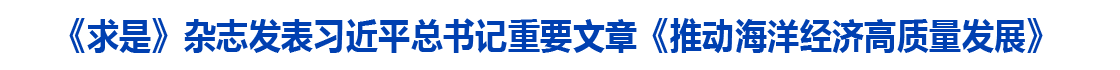 《求是》杂志发表习近平总书记重要文章《推动海洋经济高质量发展》