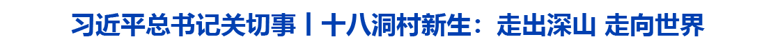 习近平总书记关切事丨十八洞村新生：走出深山 走向世界