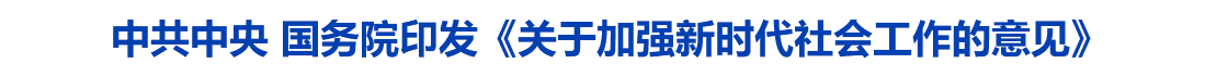 中共中央 国务院印发《关于加强新时代社会工作的意见》
