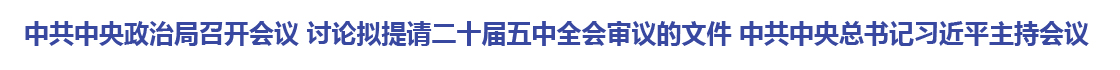 
	中共中央政治局召开会议 讨论拟提请二十届五中全会审议的文件


	中共中央总书记习近平主持会议
