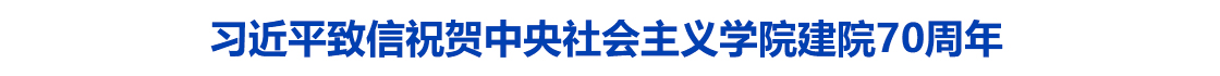 习近平致信祝贺中央社会主义学院建院70周年